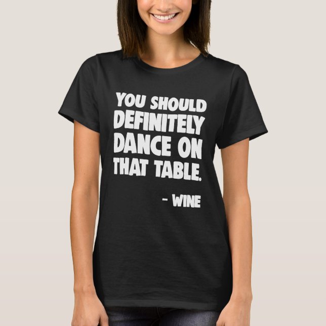 Dance Shirt Dance On That Table Wine Dancing (Front)