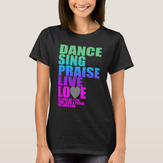 DANCE SING PRAISE LIVE LOVE T-Shirt