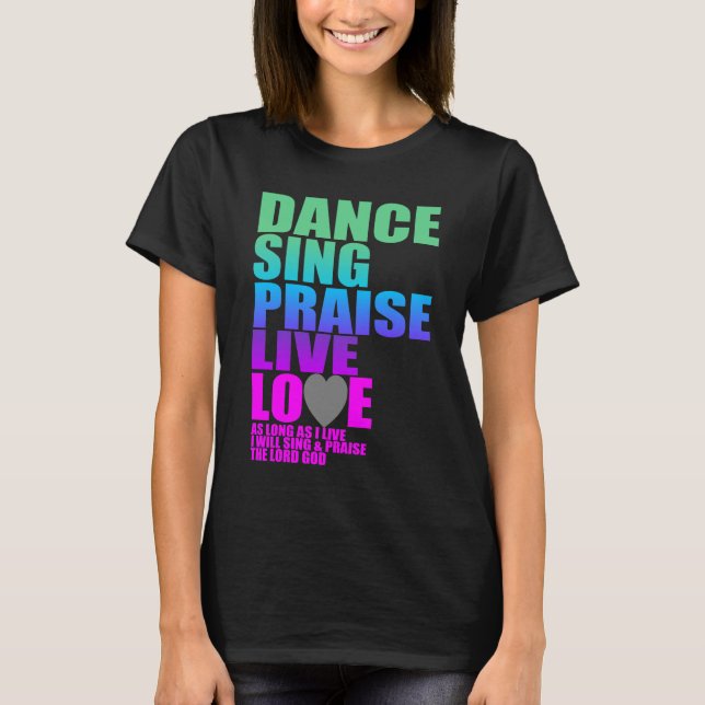 DANCE  SING PRAISE LIVE LOVE T-Shirt (Front)