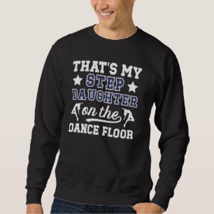 Dance Step-Dad Proud Dancing Stepdad Of A Dancer S Sweatshirt