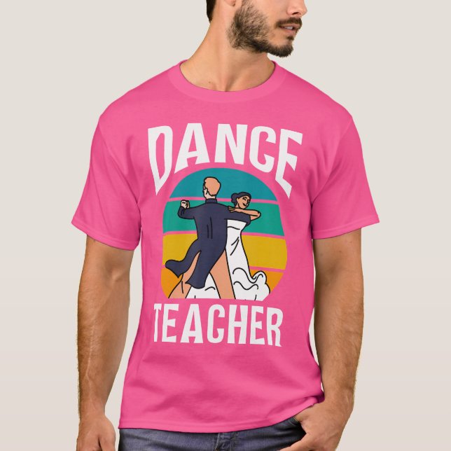 Dance Teacher Dancer Teach Class Dancing T-Shirt (Front)