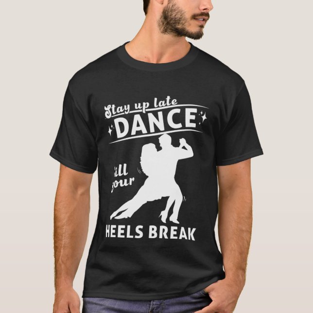 Dance Till Your Heels Brake Ballroom Dancing  7 T-Shirt (Front)