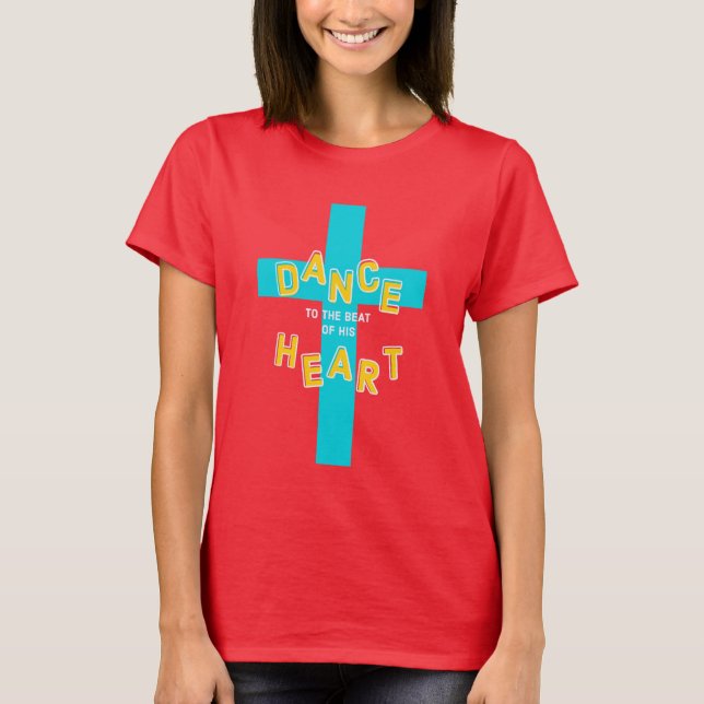 Dance to the Beat of His Heart Christian T-Shirt (Front)
