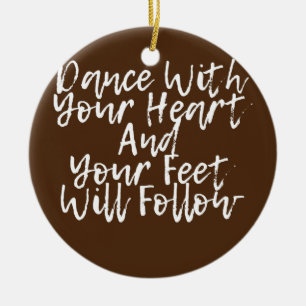 Dance With Your Heart And Your Feet Will Follow  Ceramic Tree Decoration