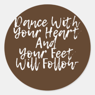 Dance With Your Heart And Your Feet Will Follow  Classic Round Sticker