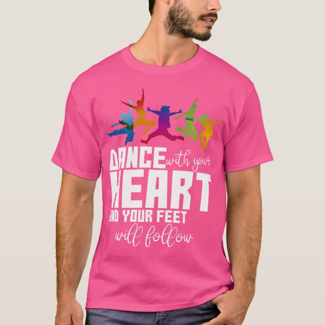 Dance With Your Heart And Your Feet Will Follow T-Shirt (Front)
