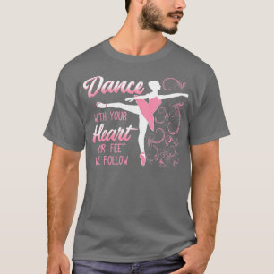 Dance With Your Heart Your Feet Will Follow Dancin T-Shirt