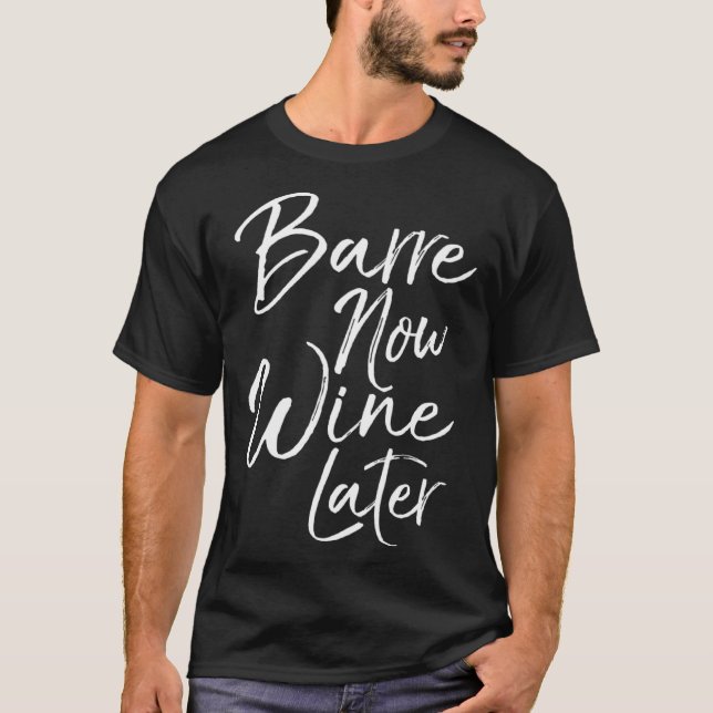 Dance Workout for Women Cute Barre Now Wine Later T-Shirt (Front)