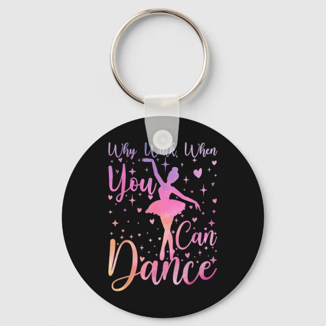 Dancer Ballet Recital Why Walk When You Can Dance  Key Ring (Front)