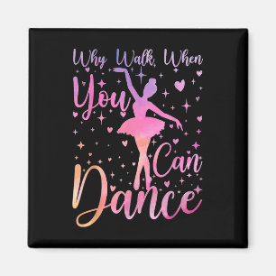 Dancer Ballet Recital Why Walk When You Can Dance Magnet
