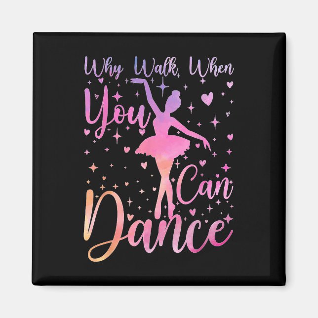 Dancer Ballet Recital Why Walk When You Can Dance  Magnet (Front)
