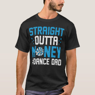 Dancer Fathers Day Straight Outta Money Dance Dad T-Shirt