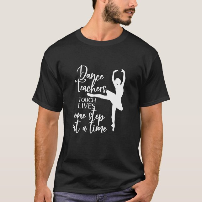 Dancer Teachers Touch Lives One Step At A Time Dan T-Shirt (Front)