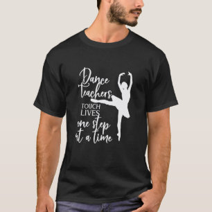 Dancer Teachers Touch Lives One Step At A Time Dan T-Shirt