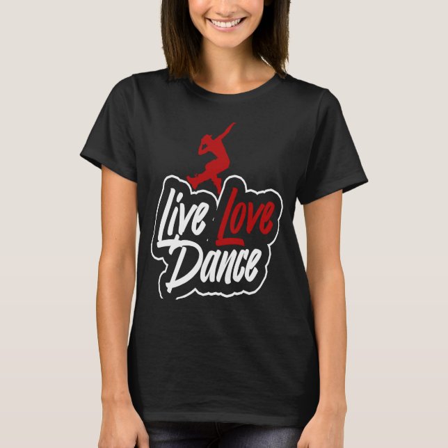 Dancer  that says live love dance T-Shirt (Front)