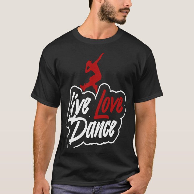 Dancer  that says live love dance T-Shirt (Front)