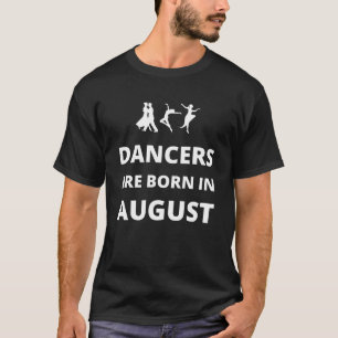 Dancers are born in August T-Shirt