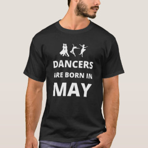 Dancers are born in May T-Shirt