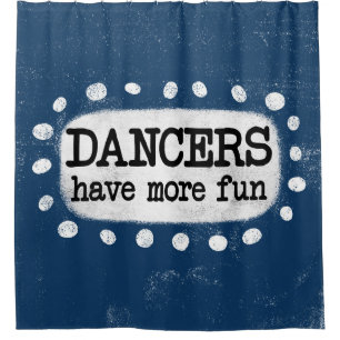 Dancers Have More Fun Shower Curtain