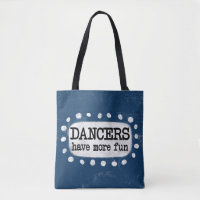 Dancers Have More Fun Tote Bag