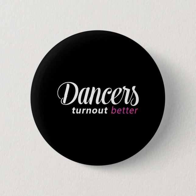 Dancers Turn Out Better Ballet Dance 6 Cm Round Badge (Front)