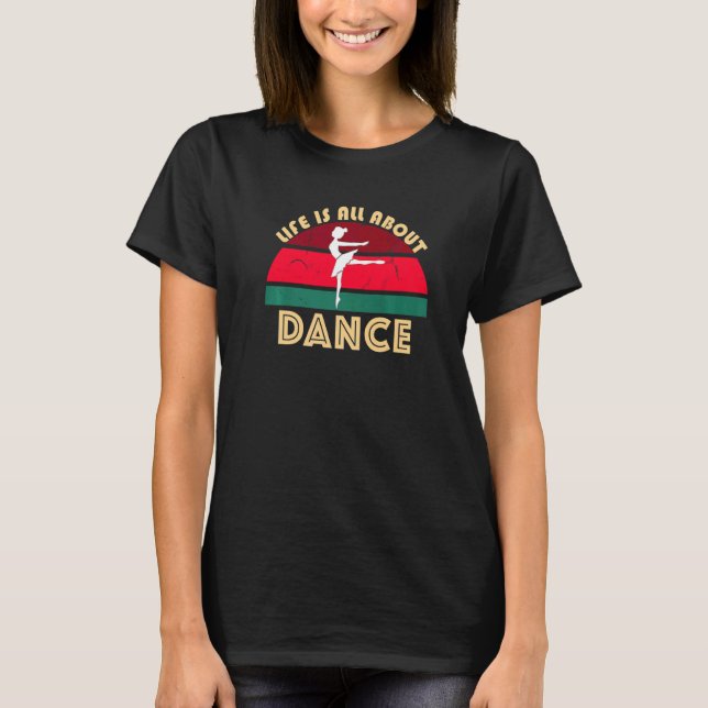 Dancing Ballerina Ballet Pose Jete Life Is All Abo T-Shirt (Front)