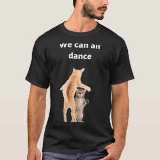 dancing cats idea We Can All Dance dance humour T-Shirt