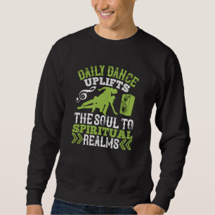 Dancing - Daily Dance Uplifts The Soul Sweatshirt