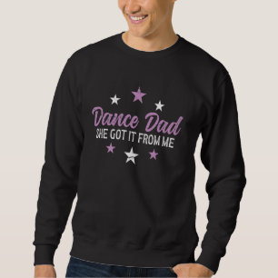 Dancing Dance Dad She Got It From Me Fathers Day D Sweatshirt