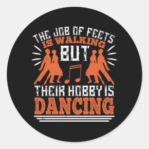Dancing - Dancing Is The Hobby Of Feets Classic Round Sticker