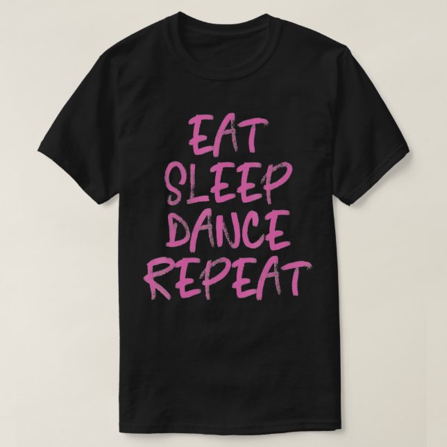 Dancing Eat Sleep Dance Repeat Men Women Kids Gift T-Shirt (Design Front)