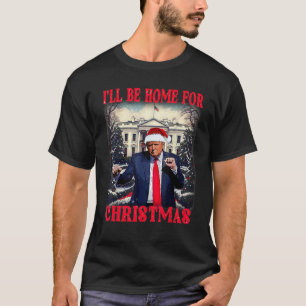 Dancing Funny Humourous Trump I ll Be Home For Chr T-Shirt