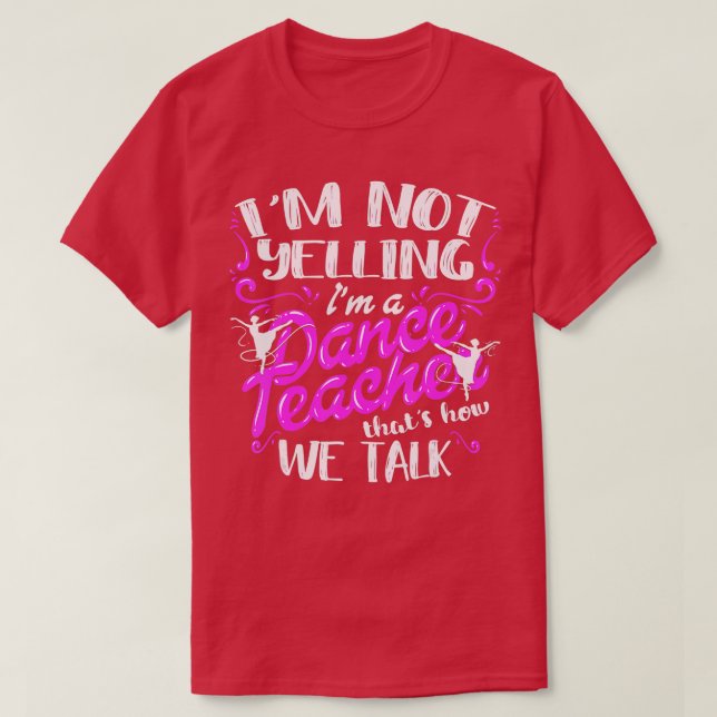 Dancing Instructor Saying Im Not Yelling Im A Danc T-Shirt (Design Front)