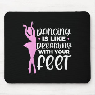Dancing Is Like Dreaming With Your Feet Ballet Dan Mouse Mat