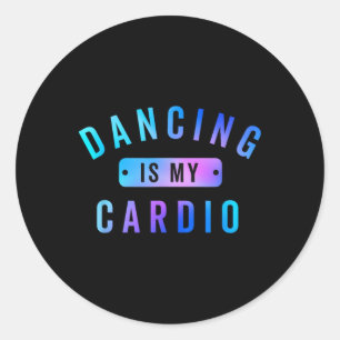 Dancing Is My Cardio Tee For Dancers Who Love To D Classic Round Sticker