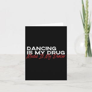 Dancing Is My Drug Music Is My Dealer  Card