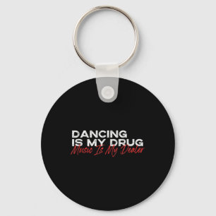 Dancing Is My Drug Music Is My Dealer  Key Ring