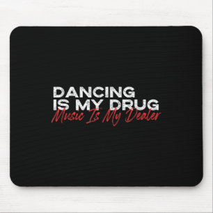 Dancing Is My Drug Music Is My Dealer Mouse Mat