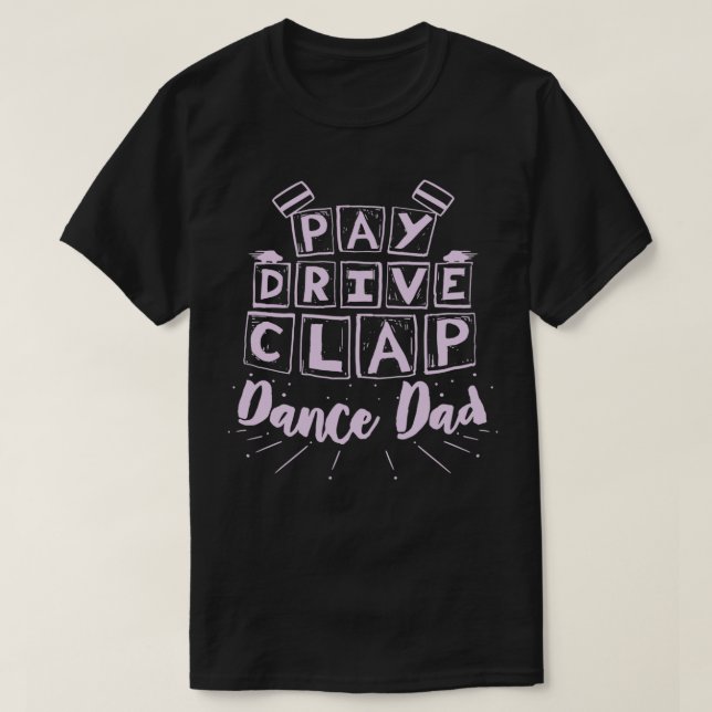 DANCING Pay Drive Clap 4 T-Shirt (Design Front)