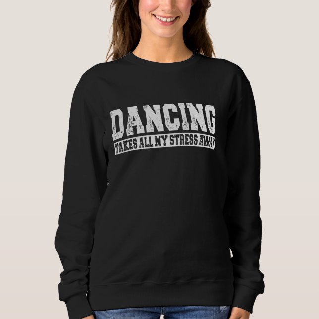Dancing Takes All My Stress Away Sweatshirt (Front)
