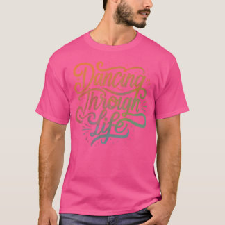 Dancing Through Life Apparel For Ballerinas Dancer T-Shirt