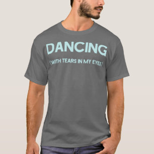 Dancing With Tears In My Eyes blue T-Shirt