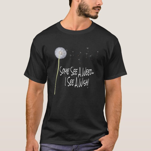 Dandelion Flower Some See A Weed I See A Wish Dand T-Shirt (Front)