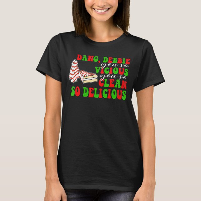 Dang Debbie You So Vicious You So Clean So Delicio T-Shirt (Front)