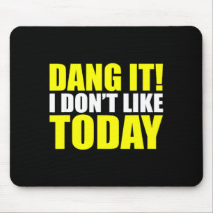 Dang It! I Don't Like Today. I Don't Like People O Mouse Mat