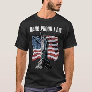 Dang Proud I Am 4th of July Independence Fourth of T-Shirt