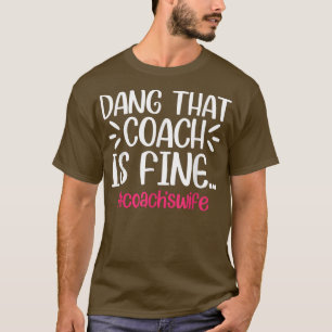 Dang That Coach Is Fine Funny Coach's Wife  T-Shirt
