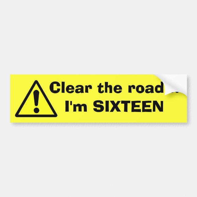 DANGER Clear the road...I'm SIXTEEN Bumper Sticker (Front)