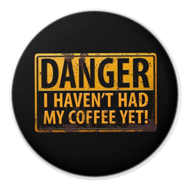 DANGER, I Haven't Had My Coffee Yet! Metal Sign Ceramic Knob (Front)