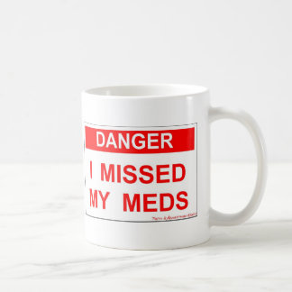 Danger - I Missed My Meds Coffee Mug